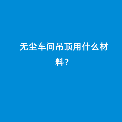 無塵車間吊頂用什么材料？